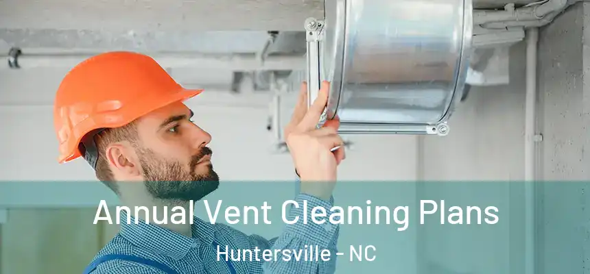 Annual Vent Cleaning Plans Huntersville - NC