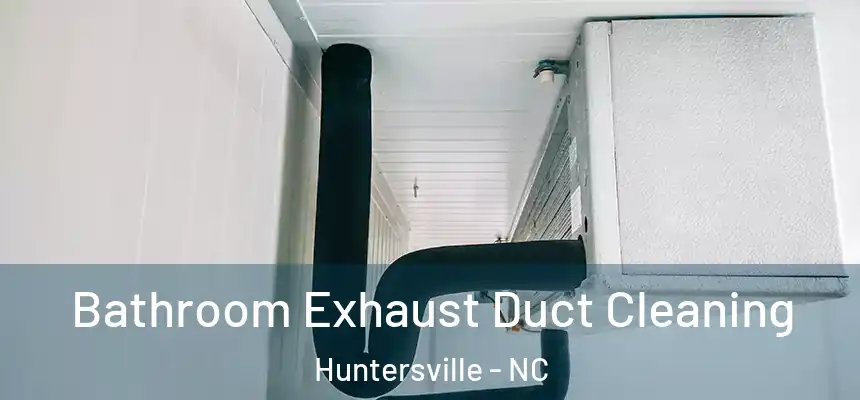  Bathroom Exhaust Duct Cleaning Huntersville - NC