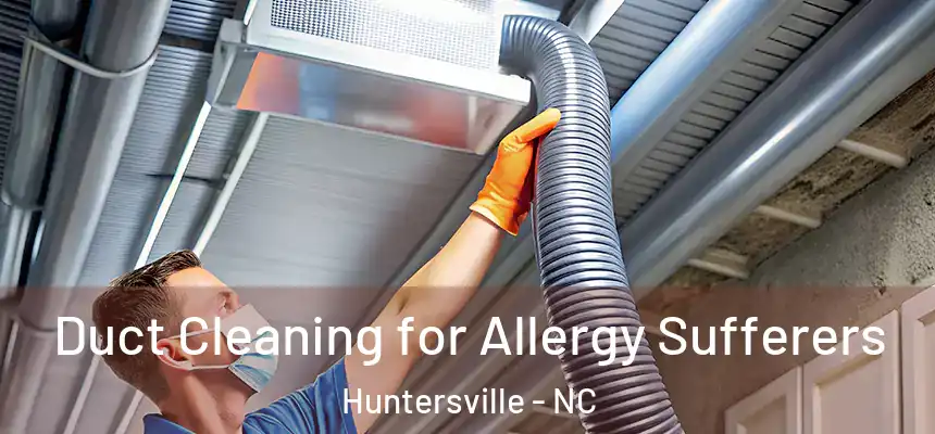  Duct Cleaning for Allergy Sufferers Huntersville - NC