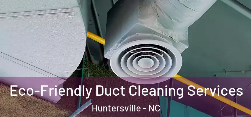 Eco-Friendly Duct Cleaning Services Huntersville - NC
