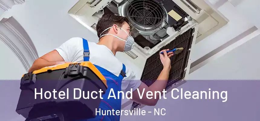 Hotel Duct And Vent Cleaning Huntersville - NC