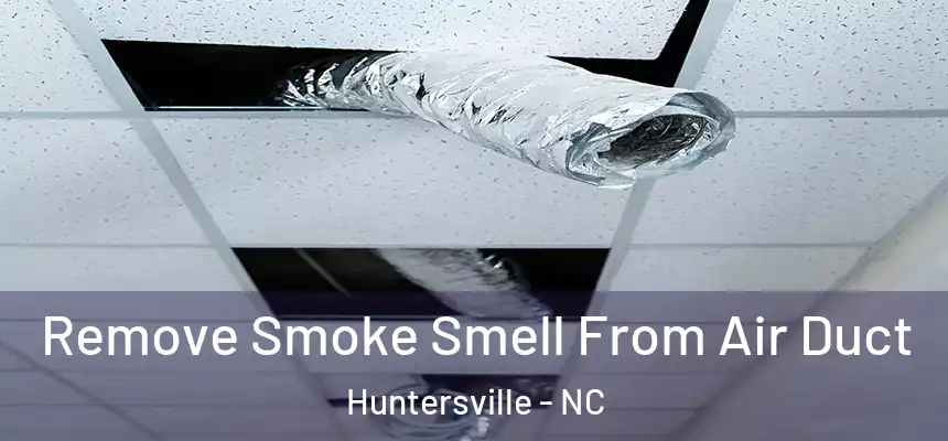  Remove Smoke Smell From Air Duct Huntersville - NC