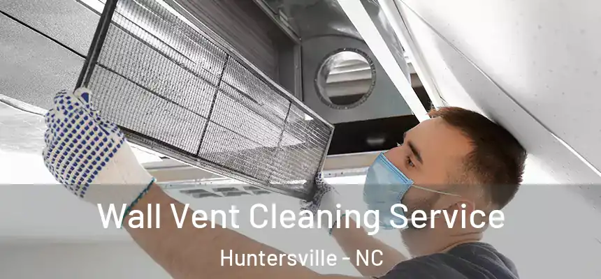 Wall Vent Cleaning Service Huntersville - NC