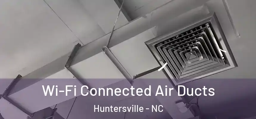 Wi-Fi Connected Air Ducts Huntersville - NC